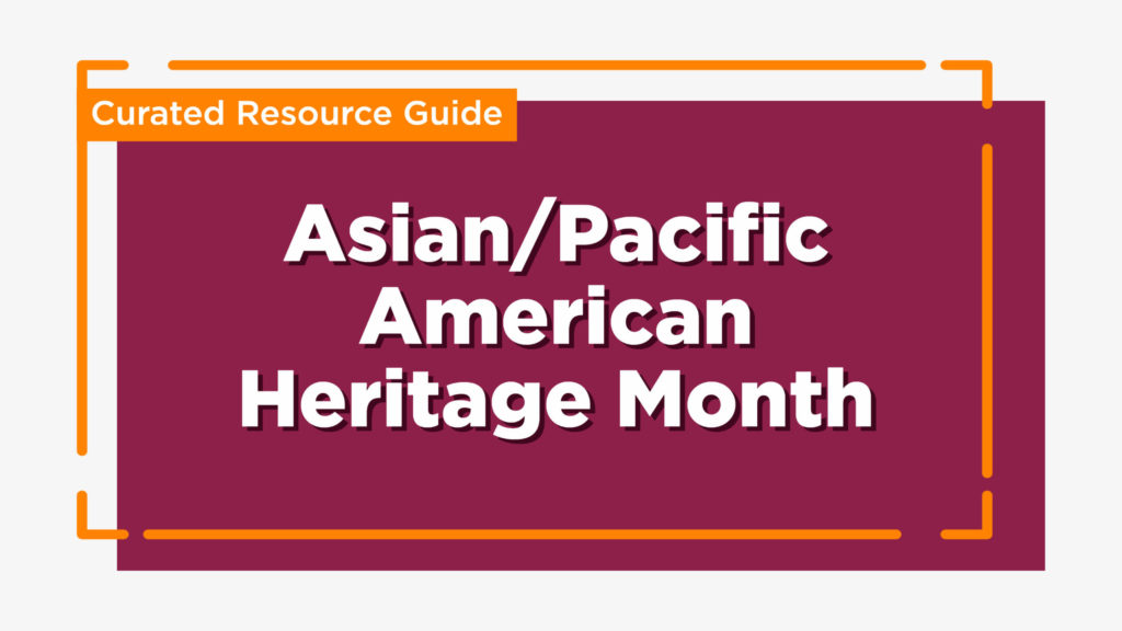 Asian/Pacific American Heritage Month - Curated Resource Guide