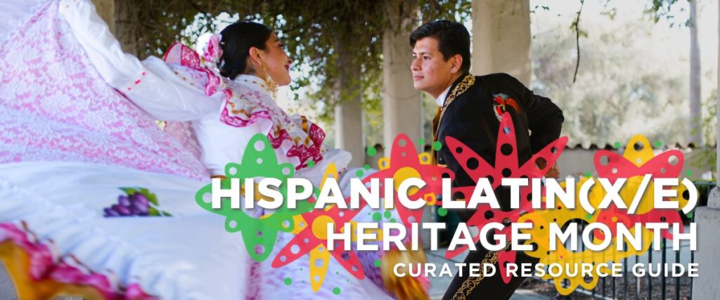 An Hispanic man and woman dancing together outside while wearing ornate formalwear. Text on the image says: Hispanic Latin(x/e) Heritage Month Curated Resource Guide