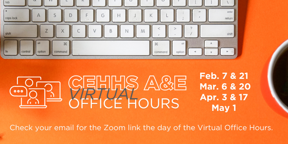 CEHHS A&E Virtual Office Hours | Feb. 7 & 21, Mar. 6 & 20, Apr. 3 & 17, and May 1